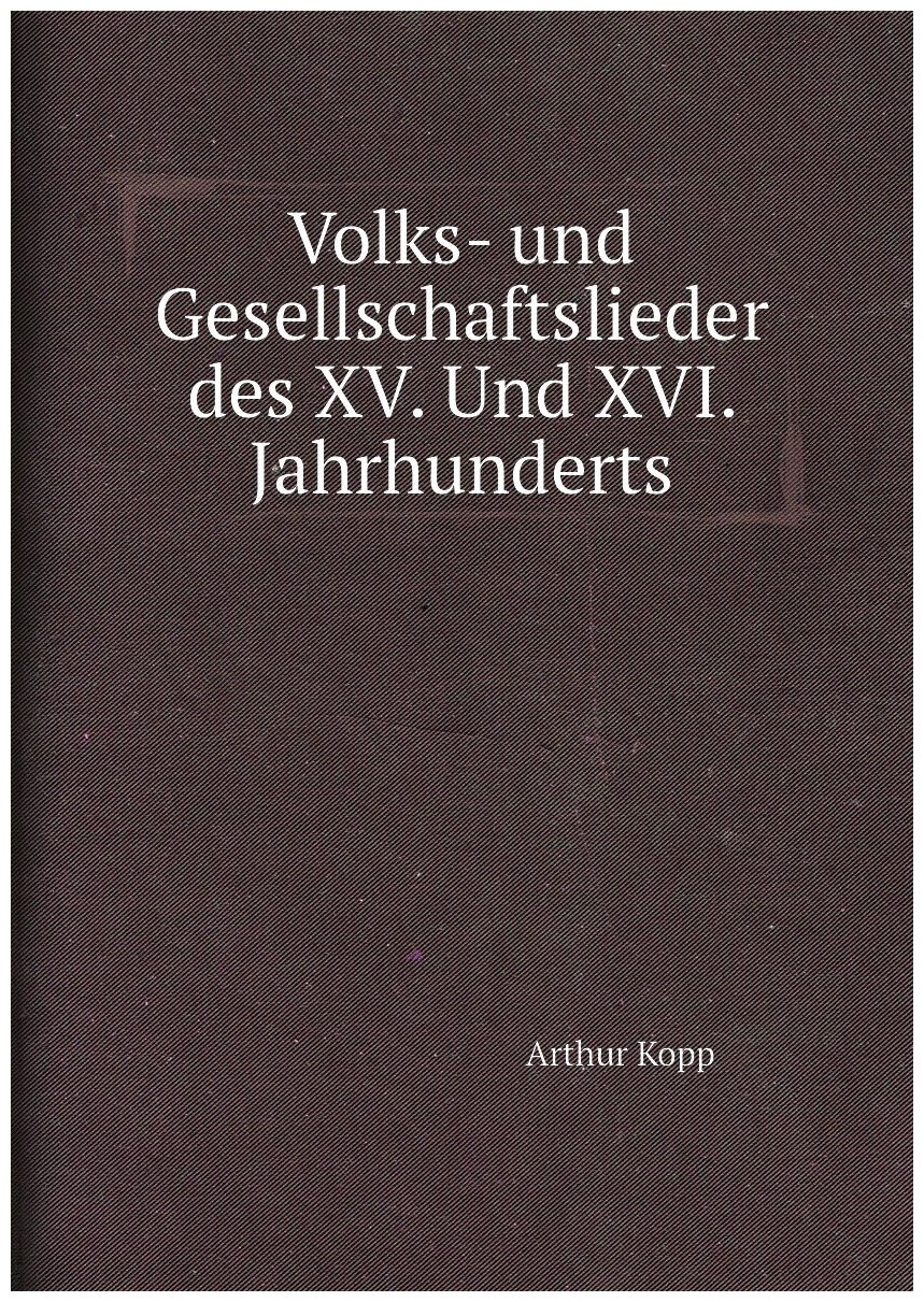 Volks- und Gesellschaftslieder des XV. Und XVI. Jahrhunderts