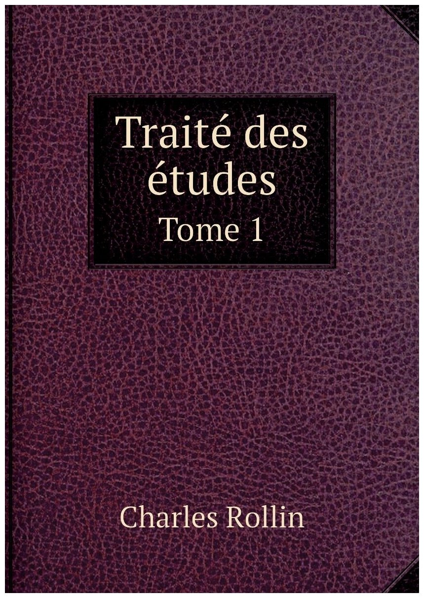 Traité des études. Tome 1