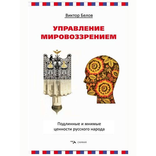 Управление мировоззрением. Подлинные и мнимые ценности русского народа. Виктор Белов