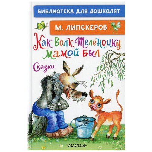 Как Волк Теленочку мамой был. Сказки / Липскеров М.Ф.