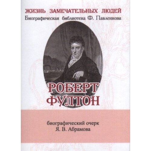 Роберт Фултон. Его жизнь и научно-пркактическая деятельность. Биографический очерк (миниатюрное издание)