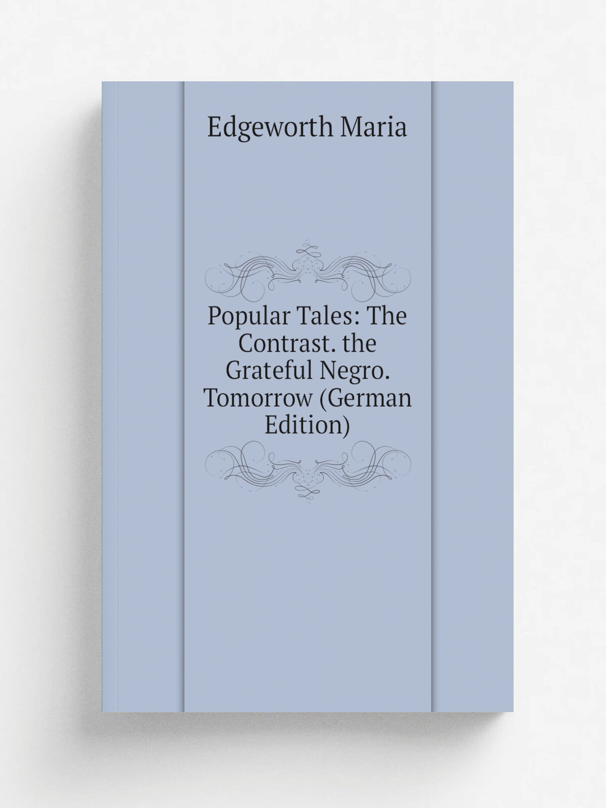 Popular Tales: The Contrast. the Grateful Negro. Tomorrow (German Edition) | Edgeworth Maria | Репринт