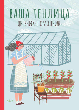 Ваша теплица: дневник-помощник. Пособие для планирования работ в неотапливаемой теплице - фото №1