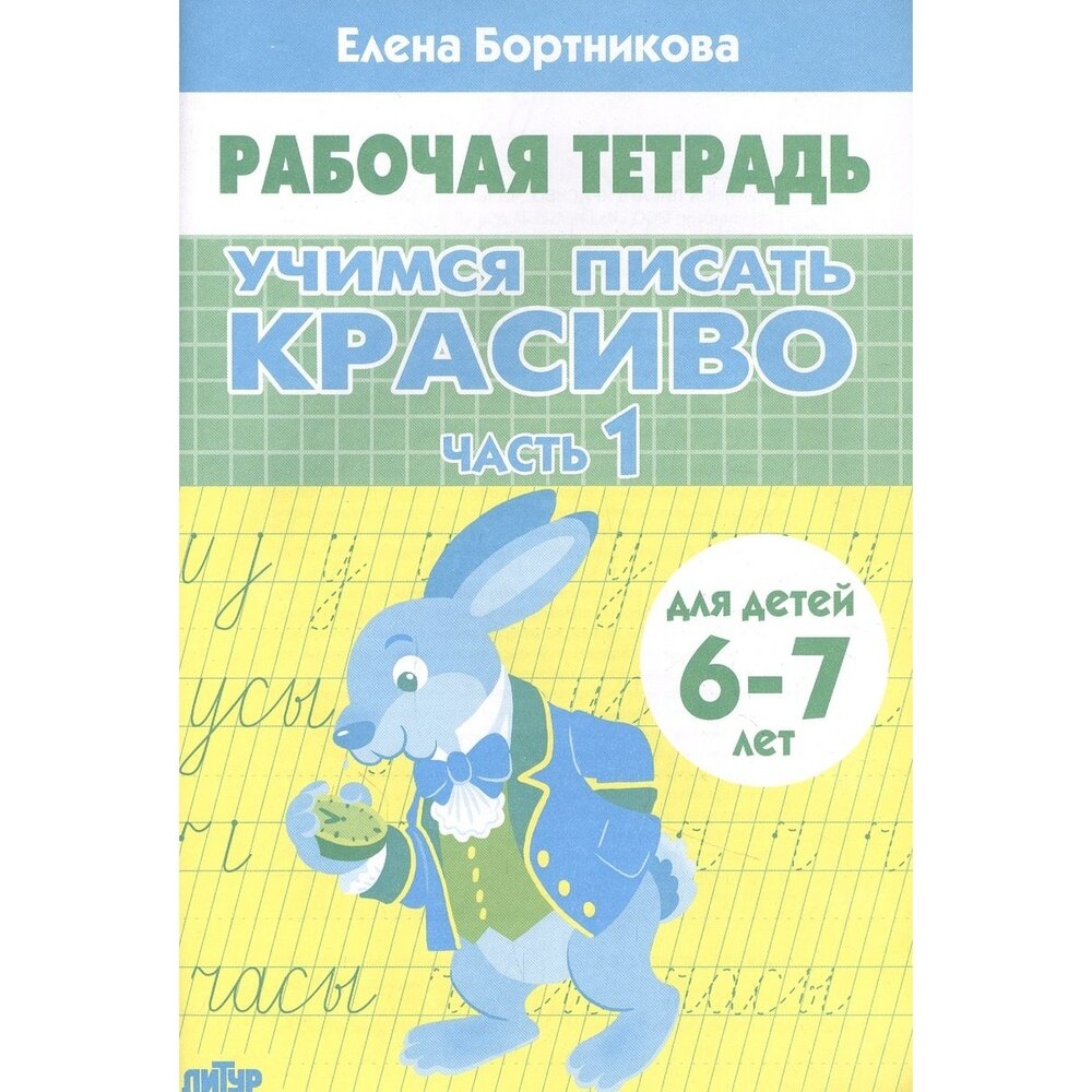 Рабочая тетрадь Литур Учимся писать красиво. Часть 1. Для детей 6-7 лет. 2022 год, Е. Бортникова