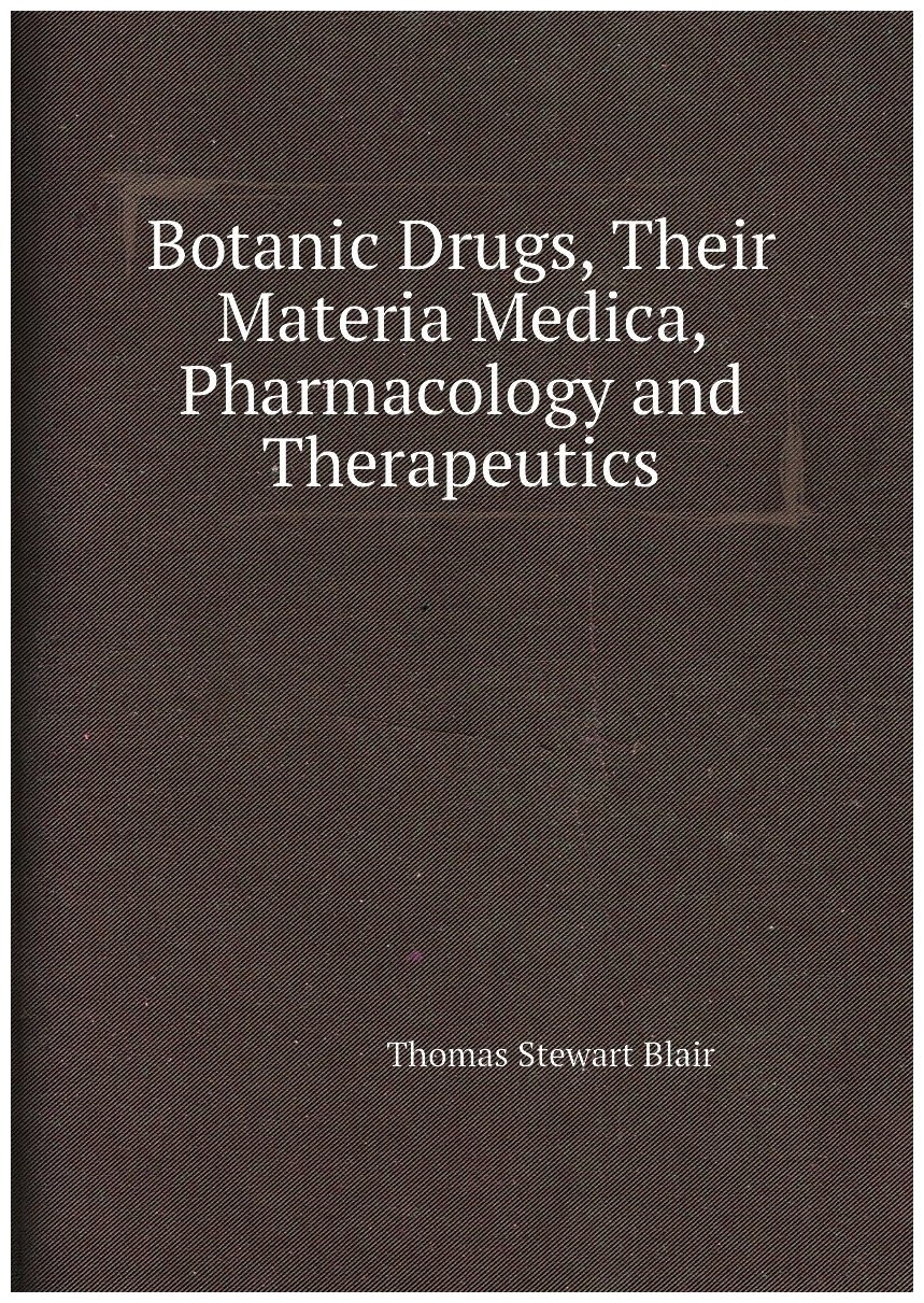 Botanic Drugs Their Materia Medica Pharmacology and Therapeutics