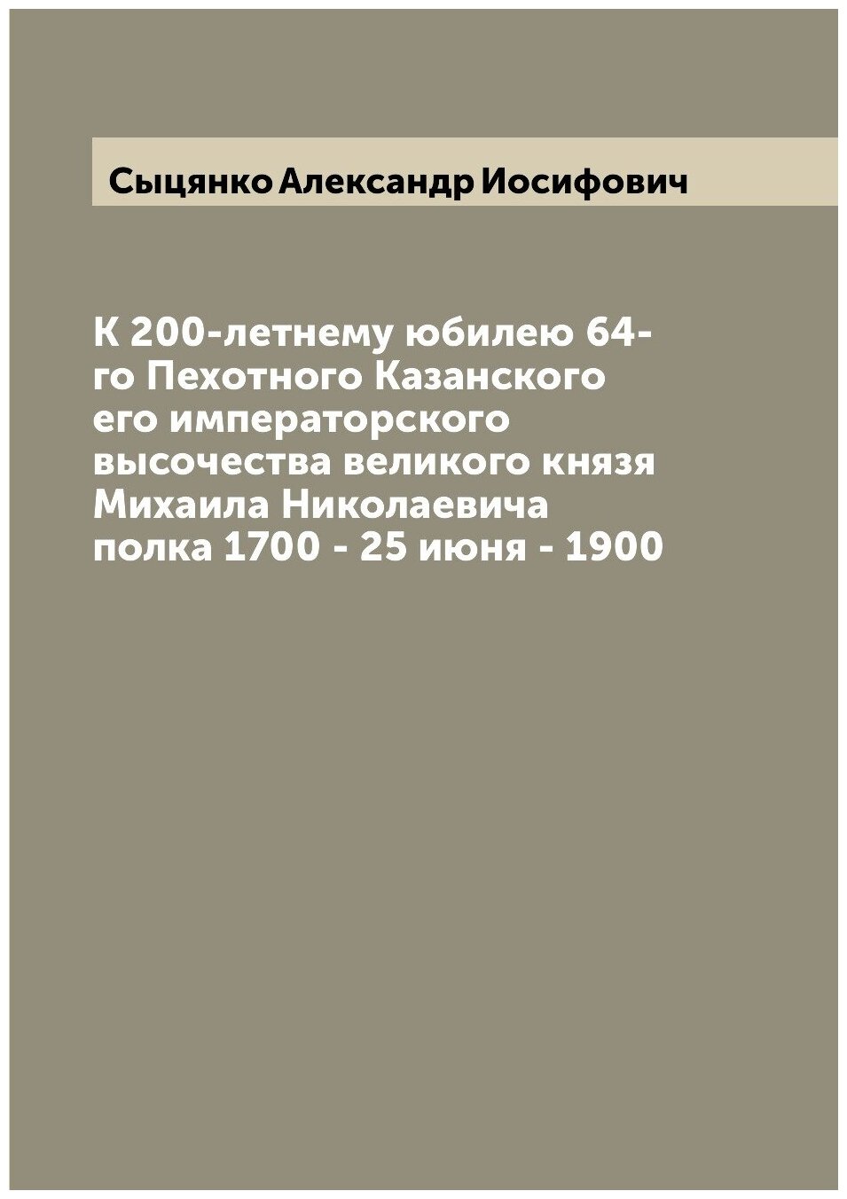 Книга К 200-летнему юбилею 64-го Пехотного Казанского его императорского высочества вел... - фото №1