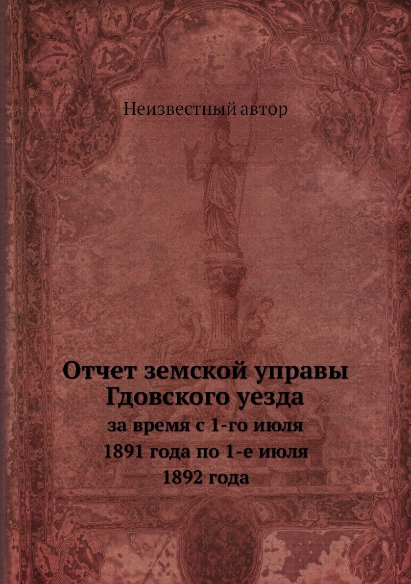 Книга Отчет земской управы Гдовского уезда. за время с 1-го июля 1891 года по 1-е июля ... - фото №1