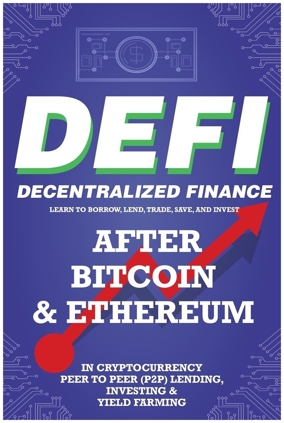 Decentralized Finance (DeFi) Learn to Borrow, Lend, Trade, Save, and Invest after Bitcoin & Ethereum in Cryptocurrency Peer to Peer (P2P) Lending, In…