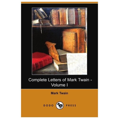 Complete Letters of Mark Twain - Volume I (Dodo Press)