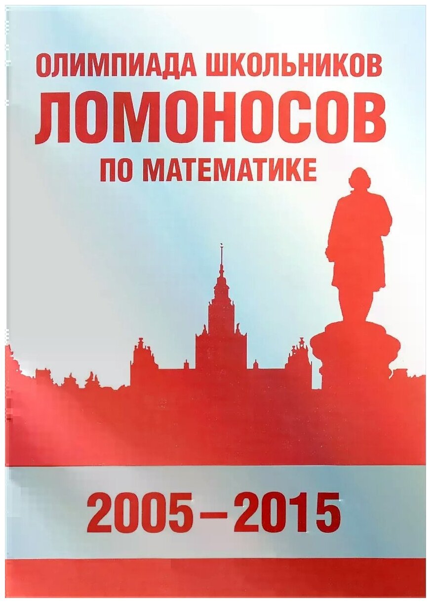 Бегунц А. В. Олимпиада школьников «Ломоносов» по математике (2005-2015). Олимпиадные задания