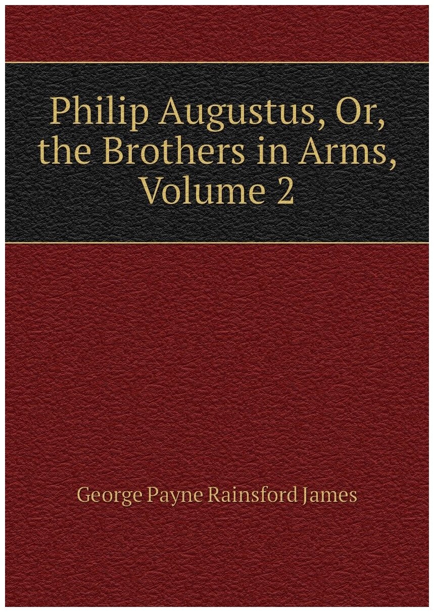 Philip Augustus, Or, the Brothers in Arms, Volume 2