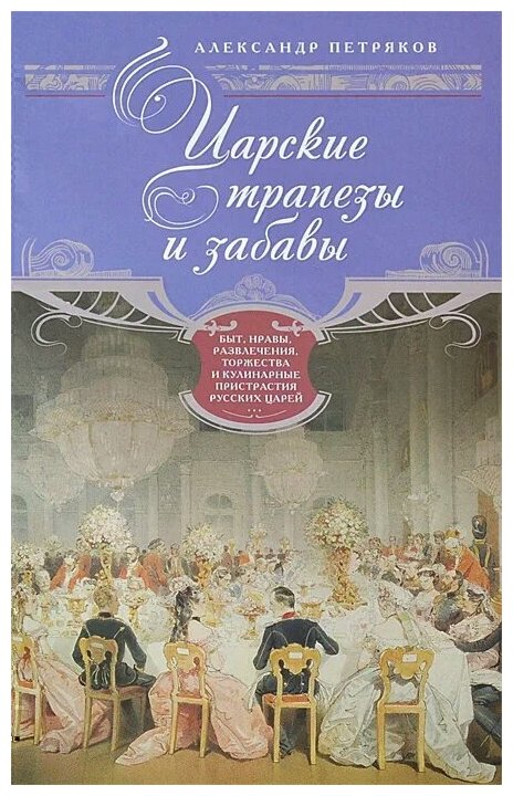 Царские трапезы и забавы. Быт, нравы, развлечения, торжества и кулинарные пристрастия русских царей - фото №1