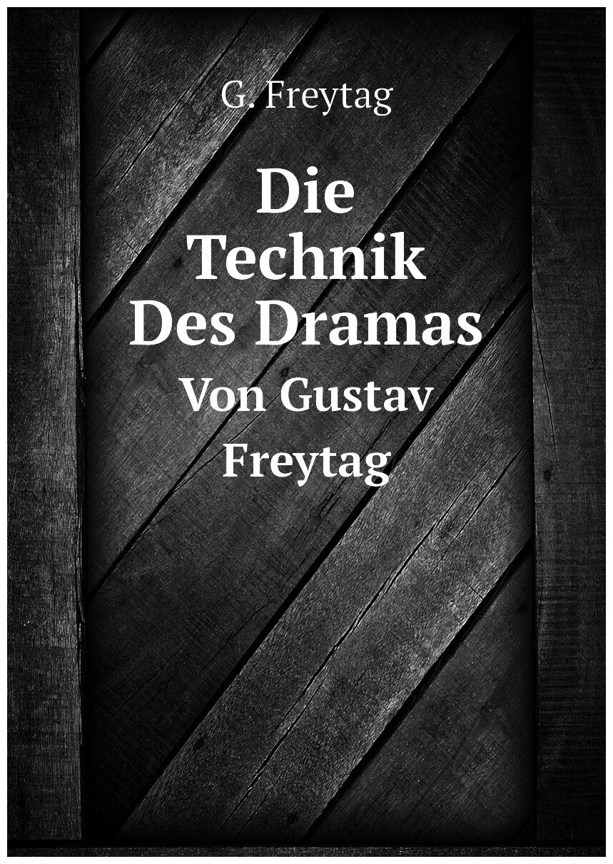 Die Technik Des Dramas. Von Gustav Freytag