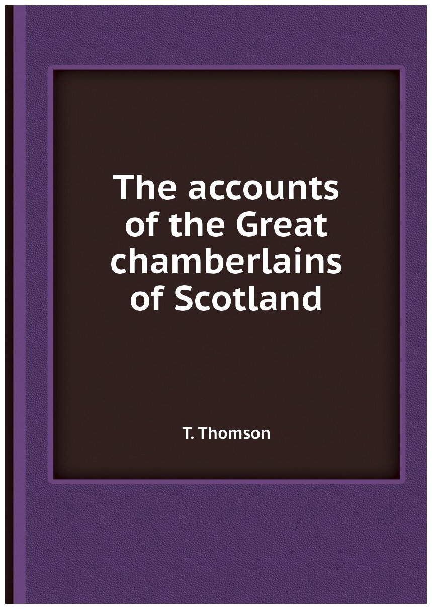 The accounts of the Great chamberlains of Scotland