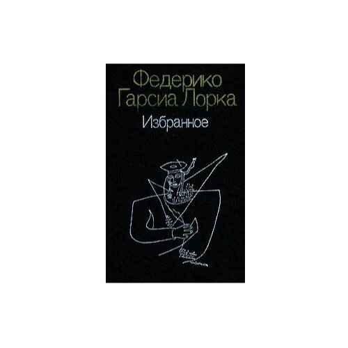 Федерико Гарсиа Лорка. Избранное . Гарсиа Лорка Федерико