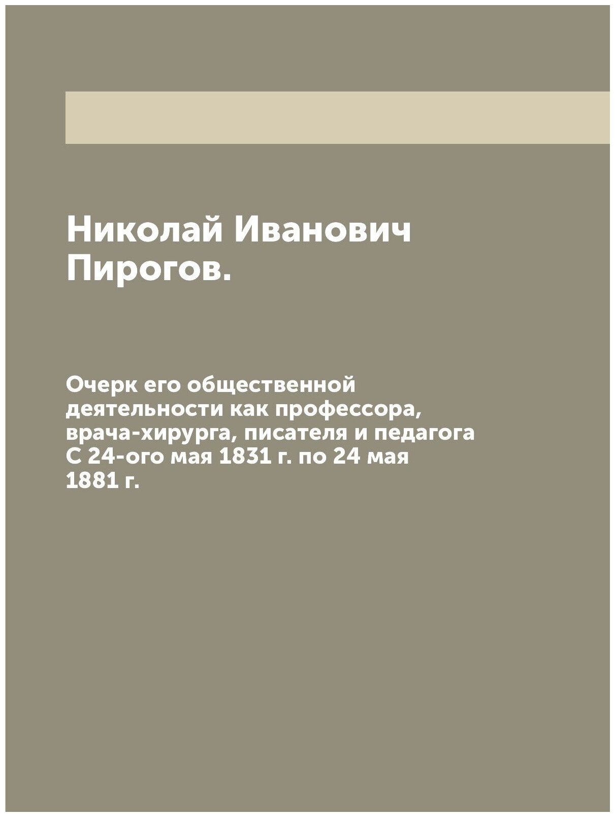 Книга Николай Иванович Пирогов. Очерк его общественной деятельности как профессора, вра... - фото №1