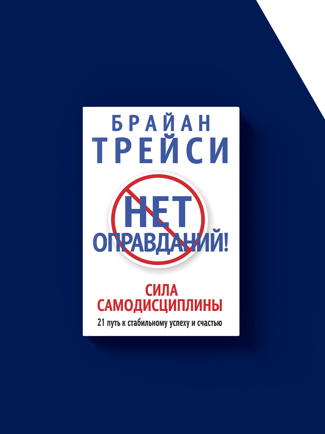 Книга "Нет оправданий! Сила самодисциплины. 21 путь к стабильному успеху и счастью" автор Брайан Трейси — фото 1