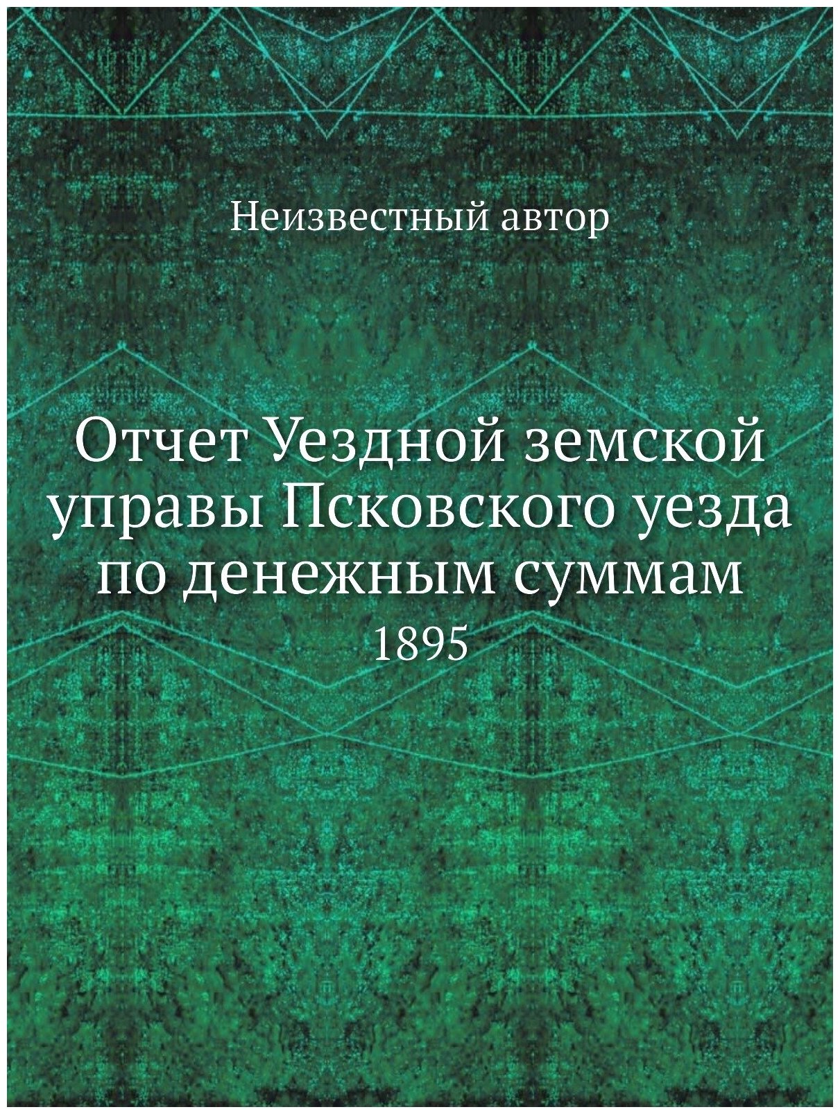 Отчет Уездной земской управы Псковского уезда по денежным суммам. 1895