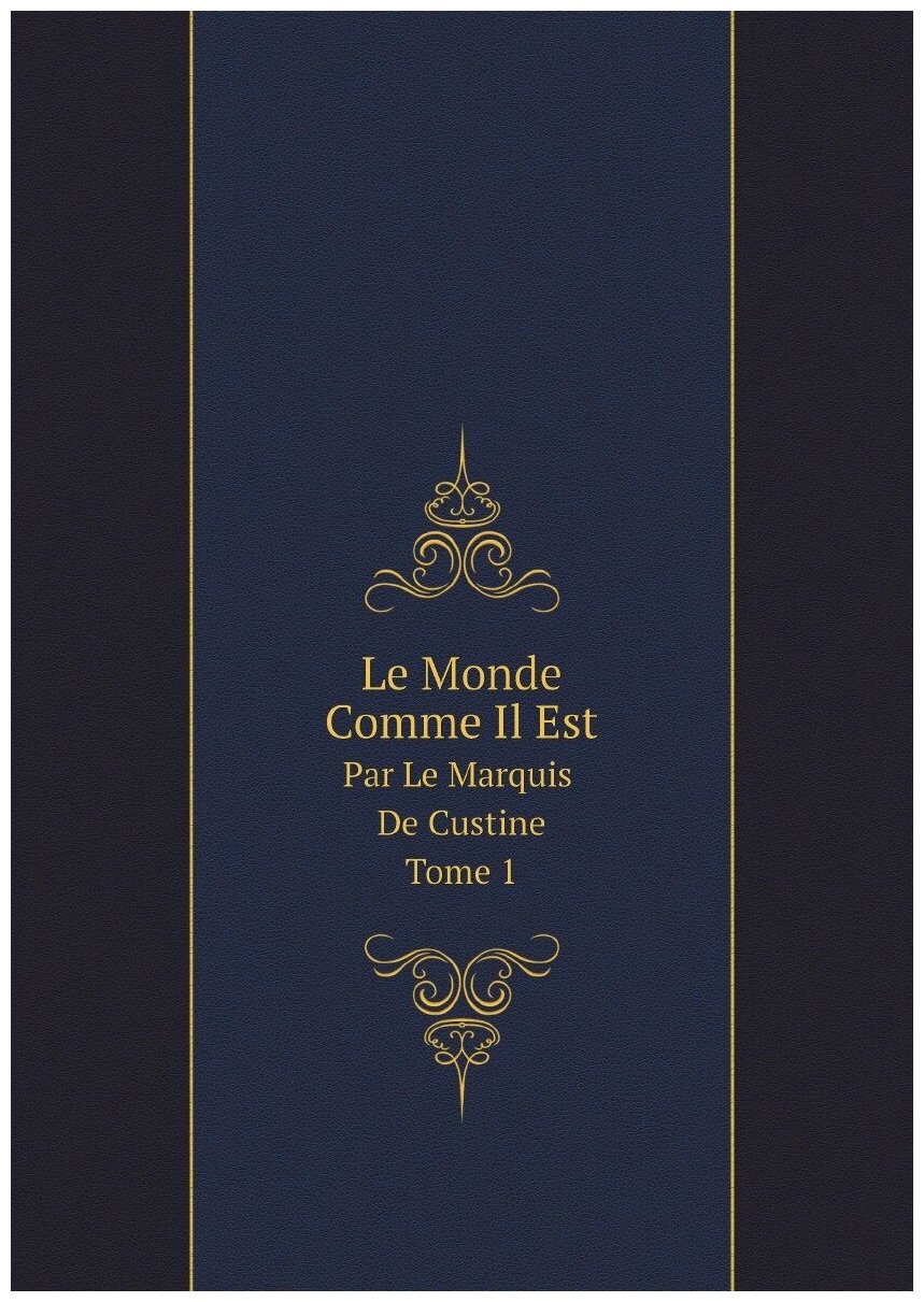 Le Monde Comme Il Est: Par Le Marquis De Custine. Tome 1