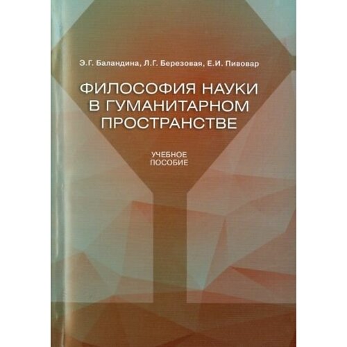 Пивовар, березовая, баландина: философия науки в гуманитарном пространстве. учебное пособие