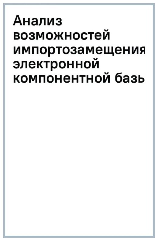 Анализ возможностей импортозамещения электронной компонентной базы. Монография - фото №2