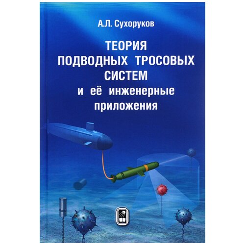 А. Л. Сухоруков "Теория подводных тросовых систем и её инженерные приложения"