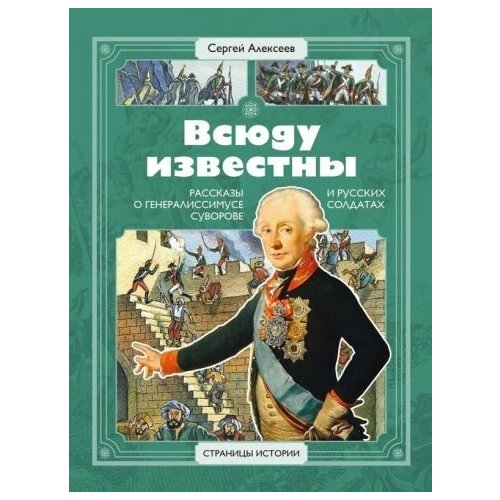 Сергей алексеев: всюду известны. рассказы о генералиссимусе суворове и русских солдатах