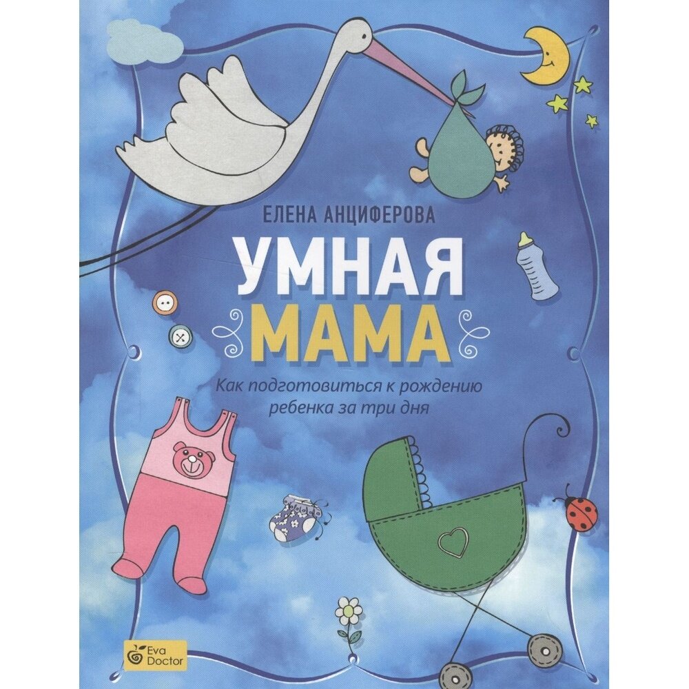 Книга Издательство Анциферова Умная мама. Как подготовиться к рождению ребенка за три дня 16+. 2018 год, Анциферова Е.