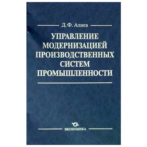 Д. Ф. Алиев "Управление модернизацией производственных систем промышленности"