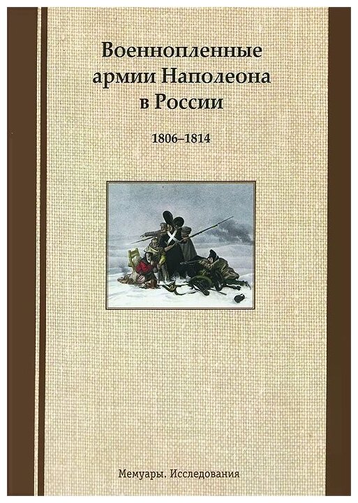 Военнопленные армии Наполеона в России. 1806-1814. Мемуары. Исследования - фото №1