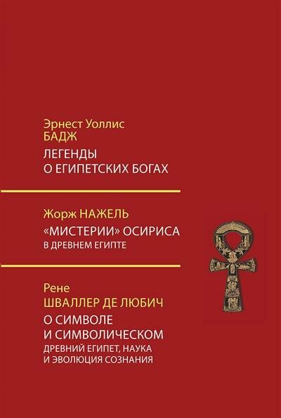 Э. У. Бадж Легенды о египетских богах. Мистерии Осириса в Древнем Египте. О символе и символическом. Древний Египет, наука и эволюция сознания