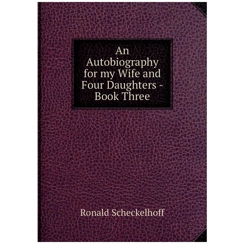 An Autobiography for my Wife and Four Daughters - Book Three