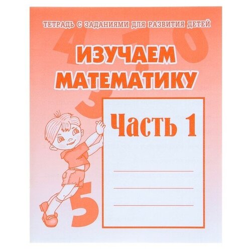 Рабочая тетрадь «Изучаем математику», часть 1 изучаем математику часть 1