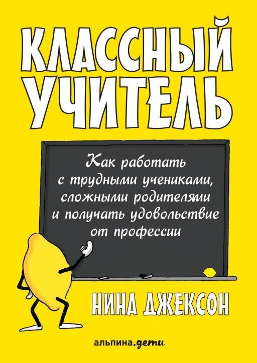 Нина Джексон "Классный учитель: Как работать с трудными учениками, сложными родителями и получать удовольствие от профессии (электронная книга)"