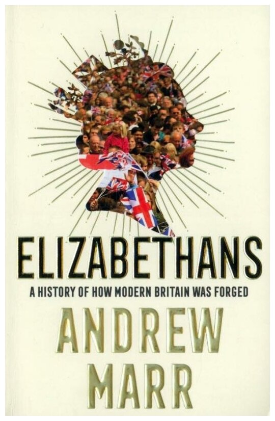 Elizabethans. A History of How Modern Britain Was Forged - фото №1