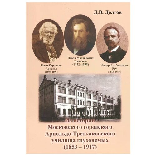 Долгов Д. "Из истории Московского городского Арнольдо-Третьяковского училища глухонемых (1853-1917)" офсетная