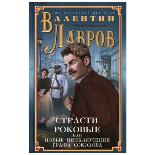 Страсти роковые, или Новые приключения графа Соколова: исторический детектив