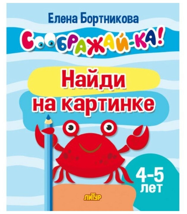 Соображай-ка! Найди на картинке д/детей 4-5 лет (Бортникова Е. Ф.)