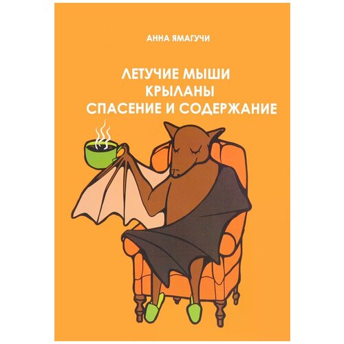 Анна Ямагучи "Летучие мыши и крыланы. Спасение и содержание"