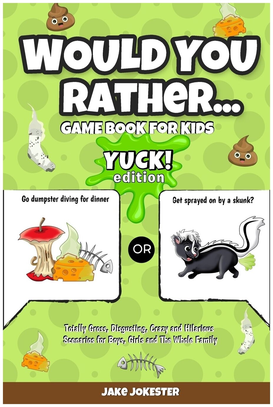 Would You Rather Game Book for Kids. Yuck! Edition - Totally Gross, Disgusting, Crazy and Hilarious Scenarios for Boys, Girls and the Whole Family