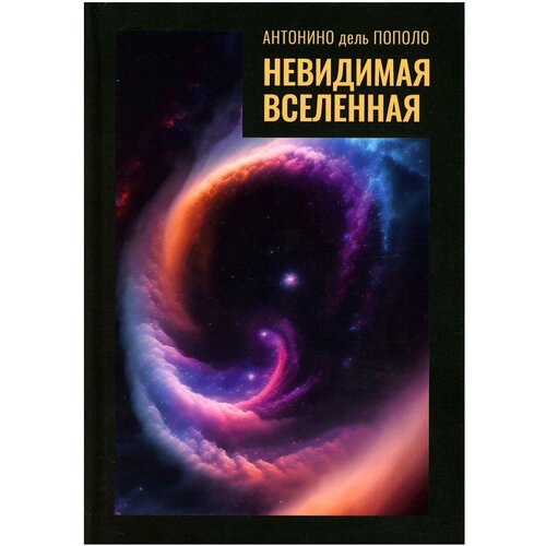 Невидимая Вселенная. Темная материя и темная энергия. Происхождение и исчезновение Вселенной. Пополо А. Техносфера