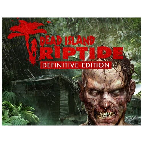 Dead Island: Riptide. Definitive Edition, электронный ключ (активация в Steam, платформа PC), право на использование