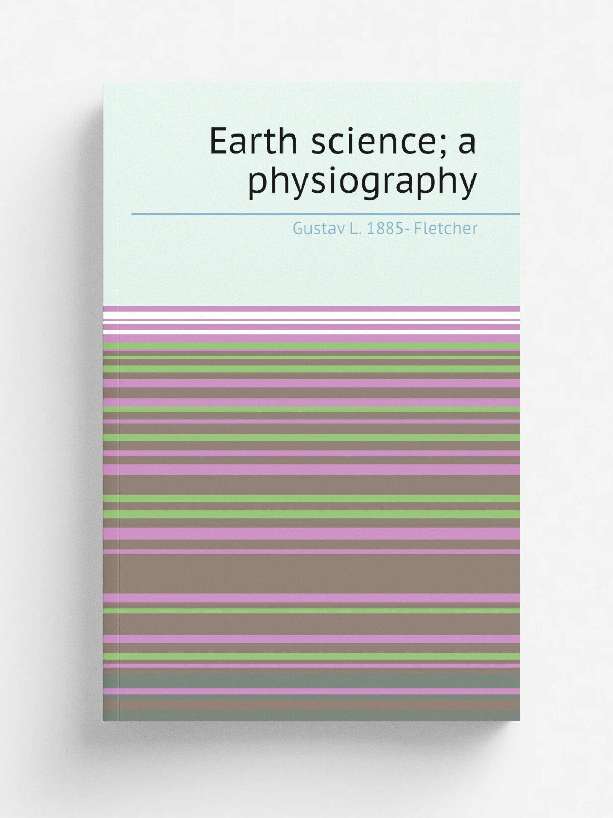 Earth science; a physiography | Gustav L. 1885- Fletcher | Репринт