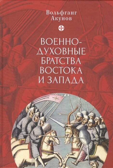 Военно-духовные братства Востока и Запада. Вольфганг Акунов | 978-5-907189-40-9 | Документы и материалы древней и новой истории Суверенного Военного ордена Иерусалимского храма