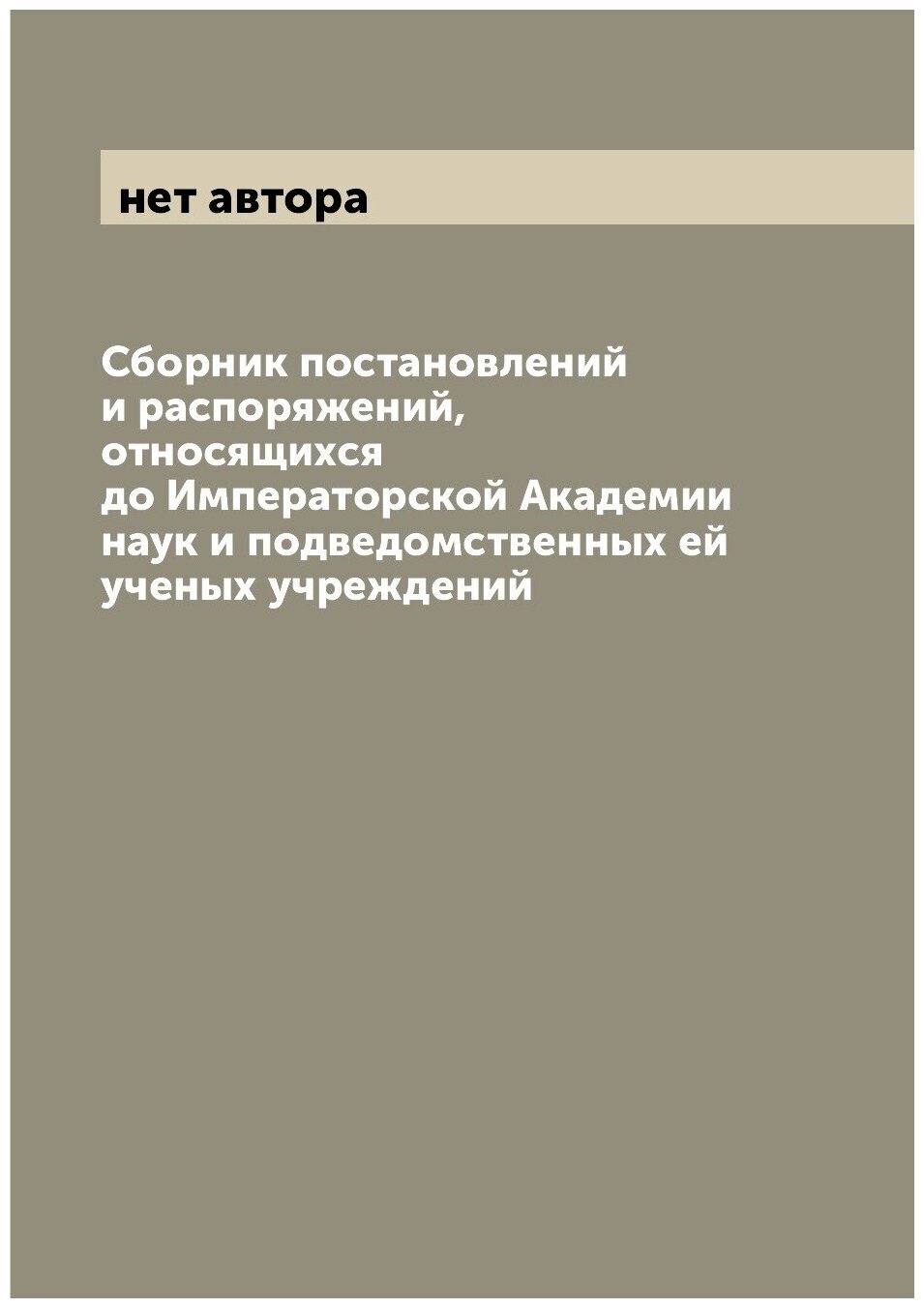 Сборник постановлений и распоряжений, относящихся до Императорской Академии наук и подведомственных ей ученых учреждений