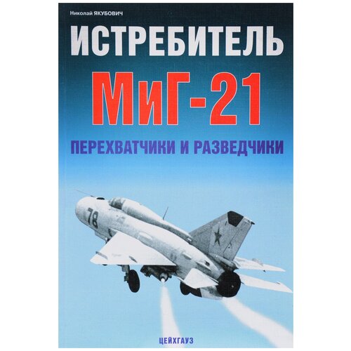 Николай Якубович "Истребитель МиГ-21. Перехватчики и разведчики"