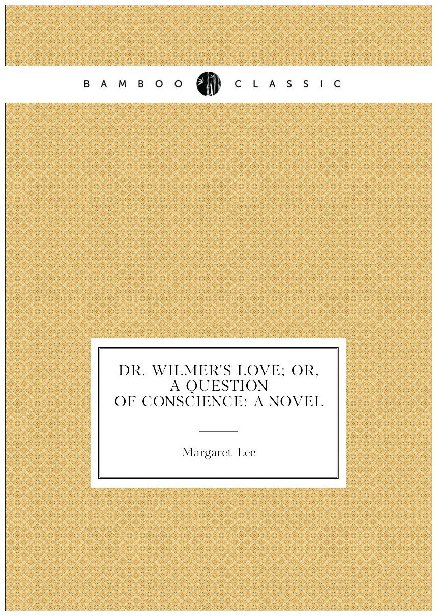 Dr. Wilmer's Love; Or, A Question of Conscience: A Novel