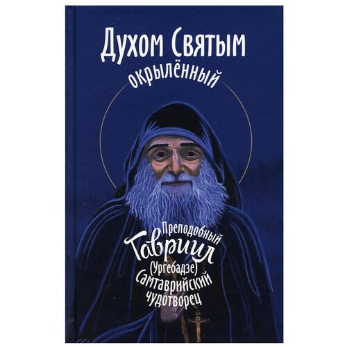 Духом Святым окрыленный. Преподобный Гавриил (Ургебадзе), Самтаврийский чудотворец