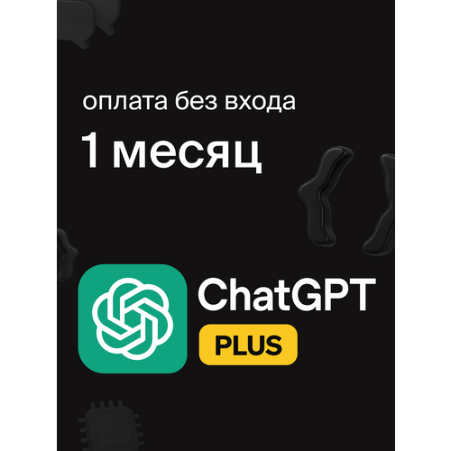 Индивидуальная подписка Chat GPT Plus на 1 месяц оплата подписки по ссылке без входа в аккаунт 265700₽