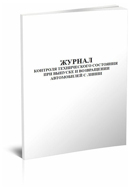 Журнал контроля технического состояния при выпуске и возвращении автомобилей с линии , 60 стр, 1 журнал, А4 - ЦентрМаг